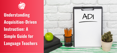 Understanding Acquisition-Driven Instruction: A Simple Guide for Language Teachers